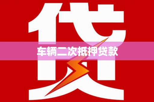 秦皇岛车辆二次抵押贷款
