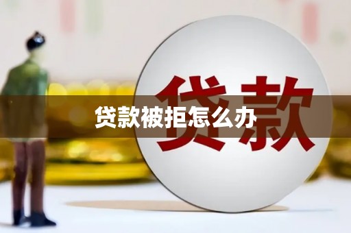 宾县贷款被拒怎么办