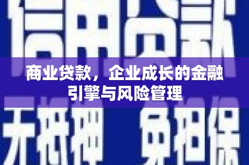 新绛商业贷款，企业成长的金融引擎与风险管理