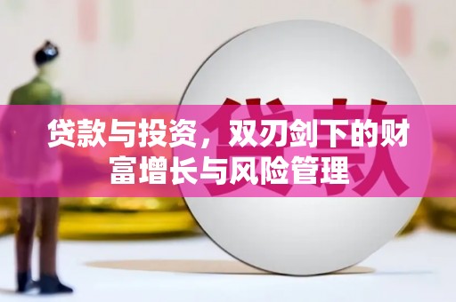 来义贷款与投资，双刃剑下的财富增长与风险管理