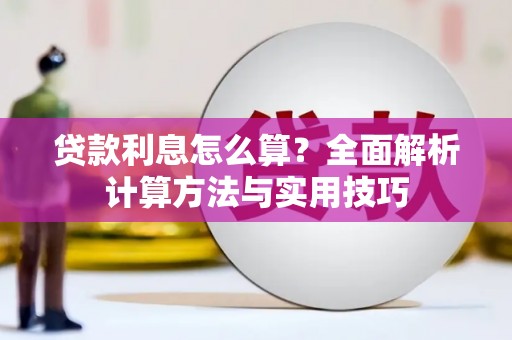 七里河贷款利息怎么算？全面解析计算方法与实用技巧