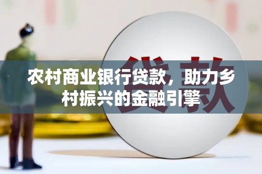 沙洋农村商业银行贷款，助力乡村振兴的金融引擎