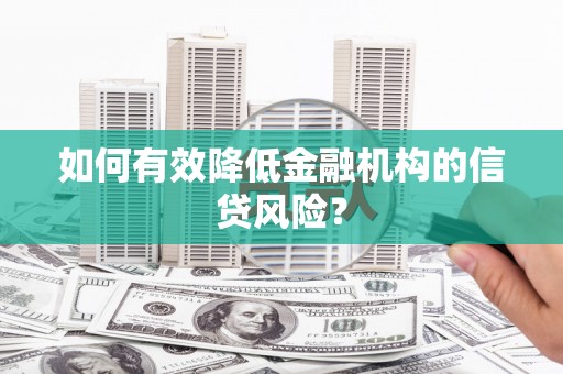 江苏如何有效降低金融机构的信贷风险？