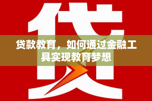 港南贷款教育，如何通过金融工具实现教育梦想