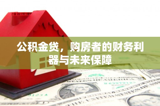 迭部公积金贷，购房者的财务利器与未来保障