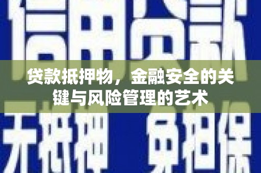 高碑店贷款抵押物，金融安全的关键与风险管理的艺术
