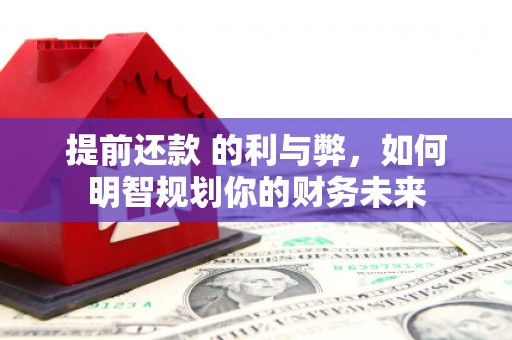 海拉尔提前还款 的利与弊，如何明智规划你的财务未来