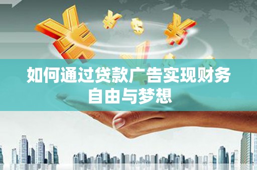 惠山如何通过贷款广告实现财务自由与梦想