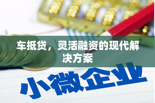 全南车抵贷，灵活融资的现代解决方案