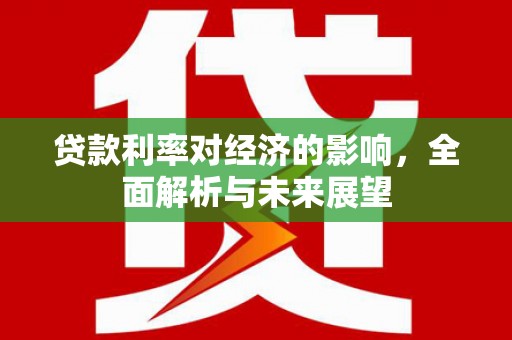 里港贷款利率对经济的影响，全面解析与未来展望