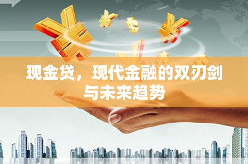 浦江现金贷，现代金融的双刃剑与未来趋势