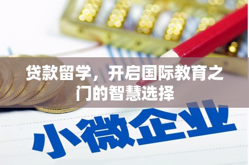 留坝贷款留学，开启国际教育之门的智慧选择