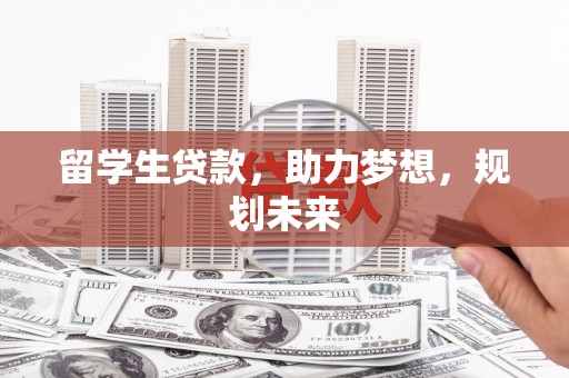 建宁留学生贷款，助力梦想，规划未来