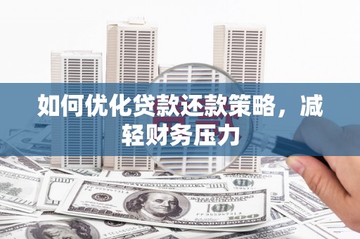洪梅如何优化贷款还款策略，减轻财务压力
