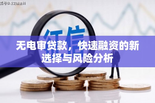 乌恰无电审贷款，快速融资的新选择与风险分析