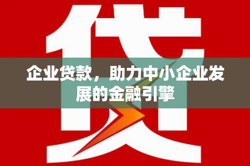 贾汪企业贷款，助力中小企业发展的金融引擎