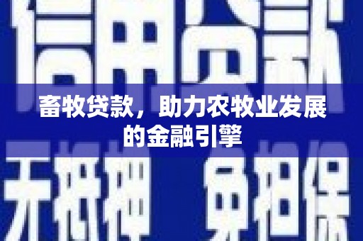巴彦畜牧贷款，助力农牧业发展的金融引擎