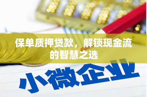 西吉保单质押贷款，解锁现金流的智慧之选