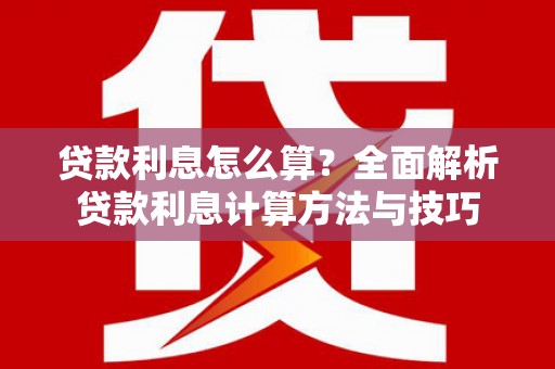 开化贷款利息怎么算？全面解析贷款利息计算方法与技巧